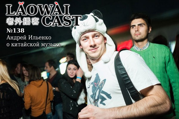 Laowaicast 138 — Андрей Ильенко о китайской современной музыке