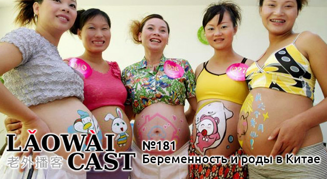 Laowaicast 181 (26.04.2016) — Беременность и роды в Китае